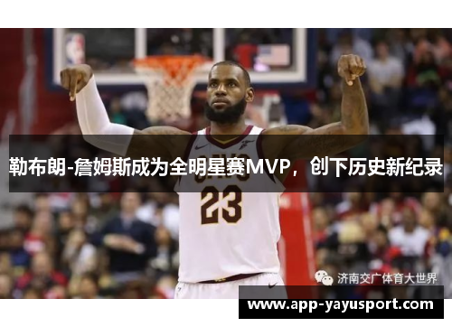 勒布朗-詹姆斯成为全明星赛MVP，创下历史新纪录